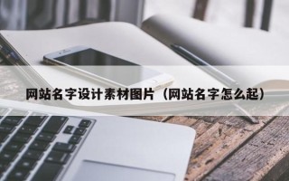 辽阳网站名字设计素材图片（网站名字怎么起）